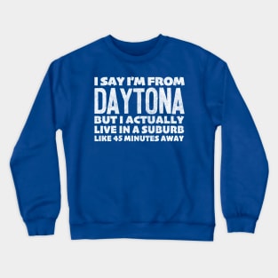 I Say I'm From Daytona ... Humorous Statement Design Crewneck Sweatshirt